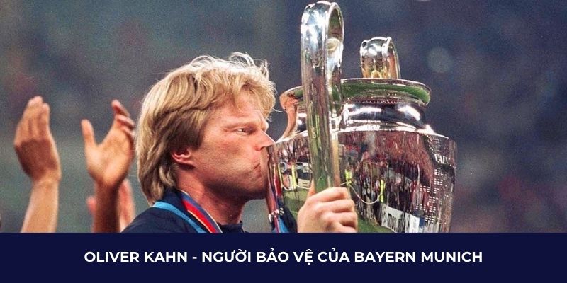 Oliver Kahn - Người bảo vệ của Bayern Munich